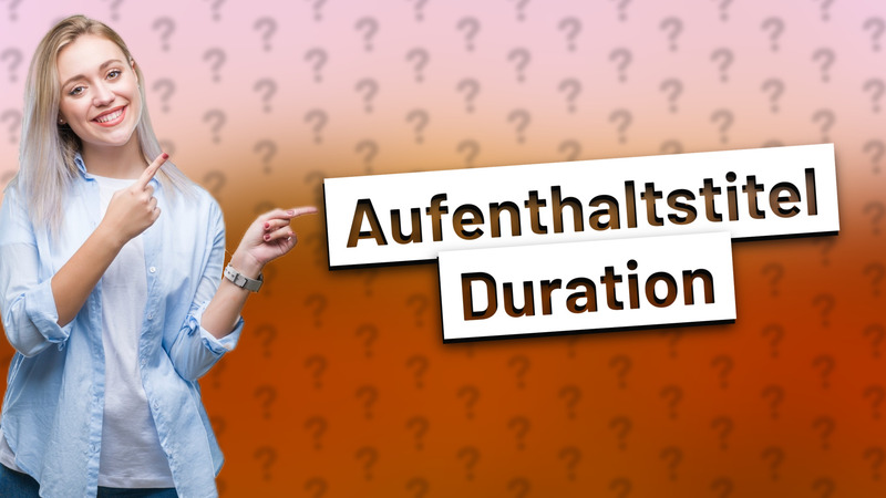 Aufenthaltstitel Duration