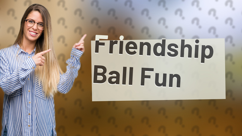Friendship Ball Fun