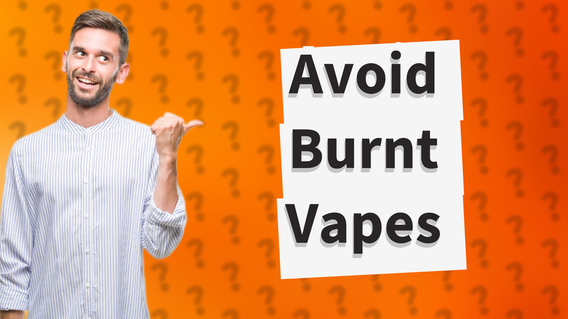 Avoid Burnt Vapes