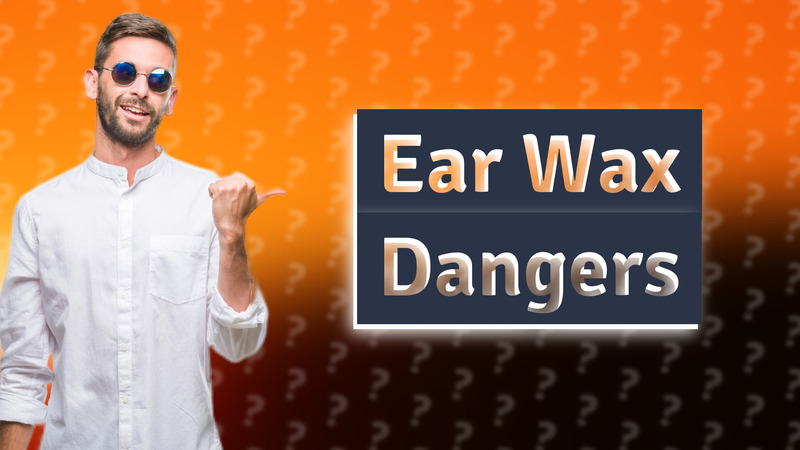 Ear Wax Dangers