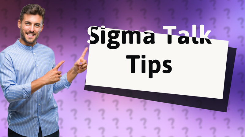 Sigma Talk Tips