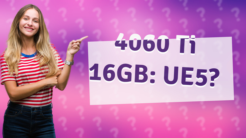 4060 Ti 16GB: UE5?