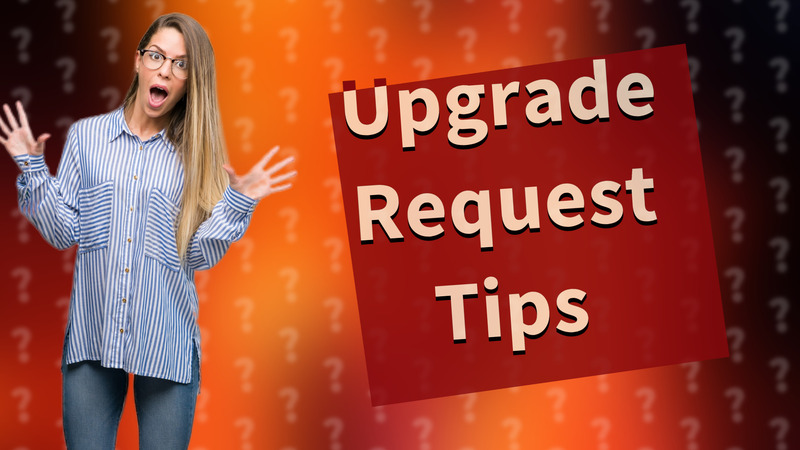 Upgrade Request Tips