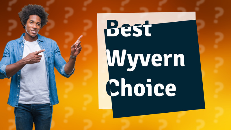 Best Wyvern Choice