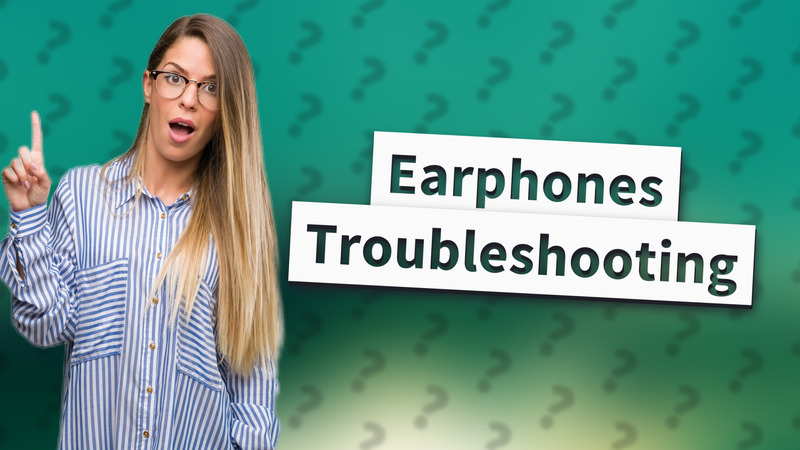 Earphones Troubleshooting