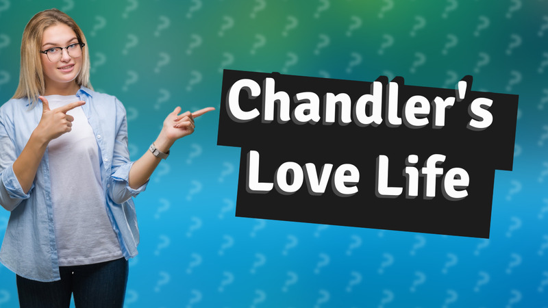Chandler's Love Life
