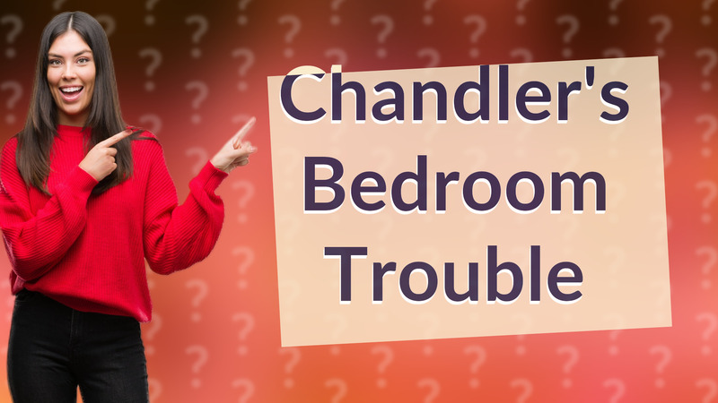 Chandler's Bedroom Trouble
