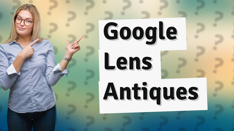 Google Lens Antiques