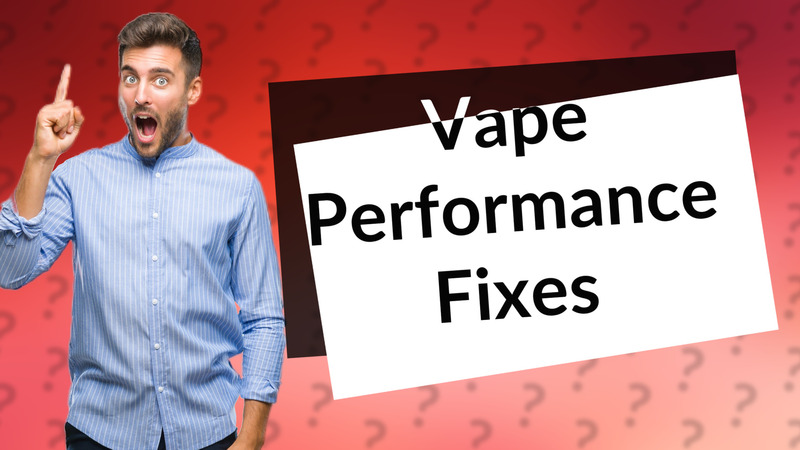 Vape Performance Fixes
