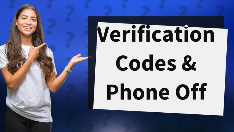 Verification Codes & Phone Off