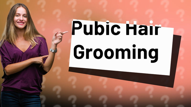 Pubic Hair Grooming