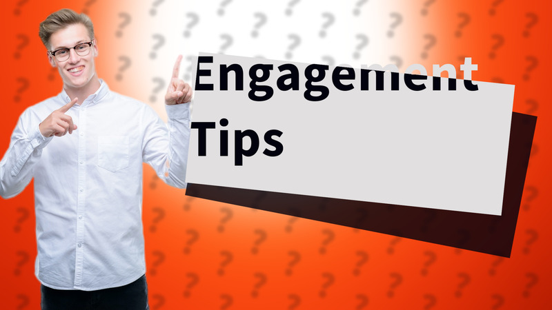 Engagement Tips