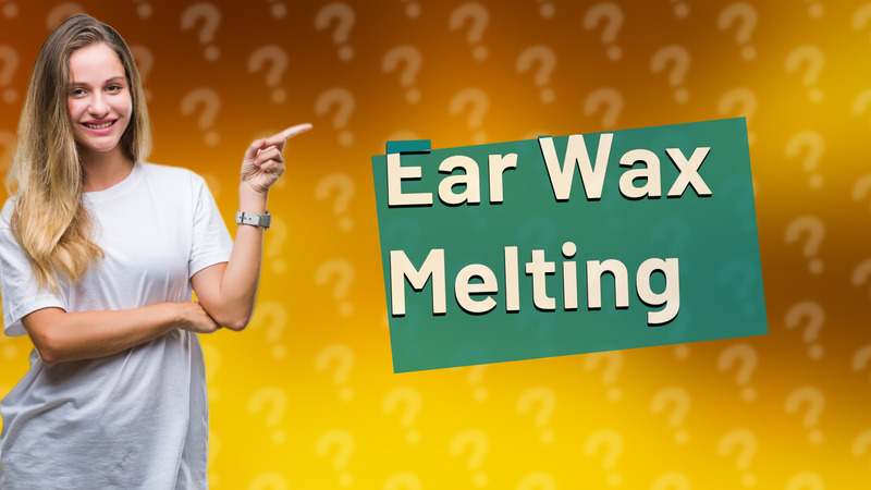 Ear Wax Melting