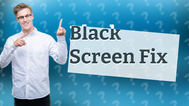 Black Screen Fix