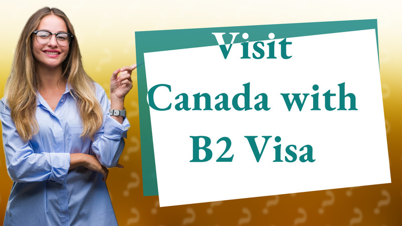 Visit Canada with B2 Visa