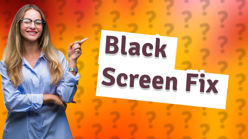 Black Screen Fix