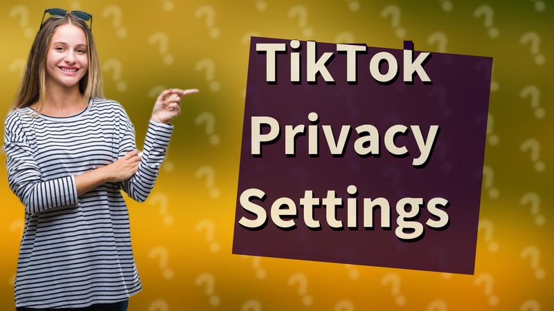 TikTok Privacy Settings