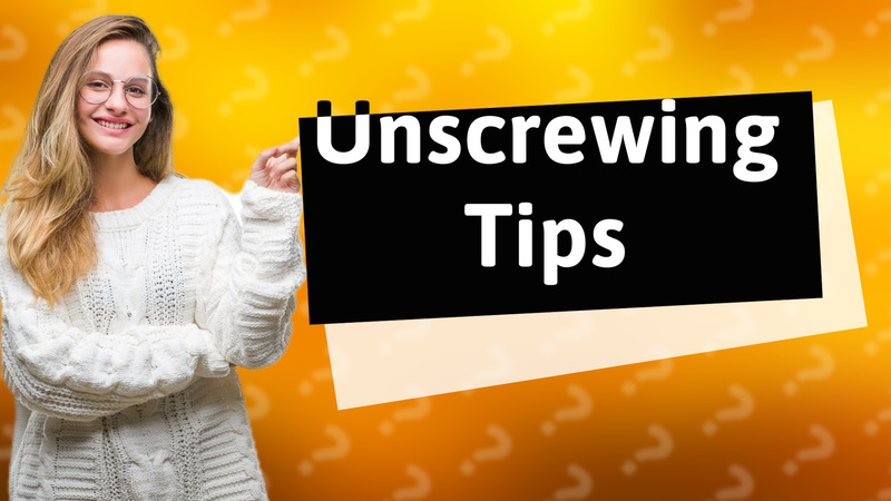 Unscrewing Tips