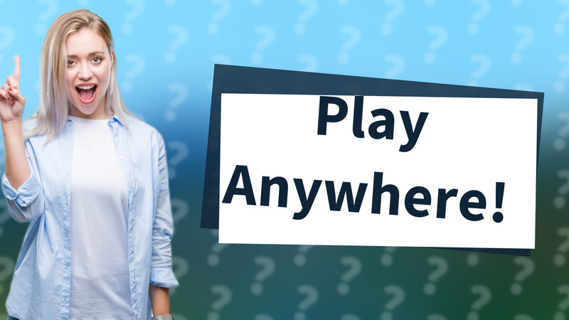 Play Anywhere!