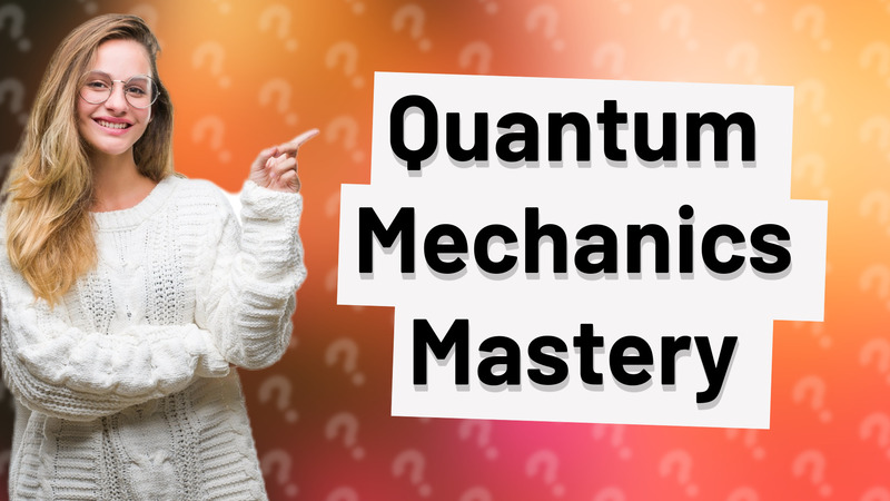 Quantum Mechanics Mastery