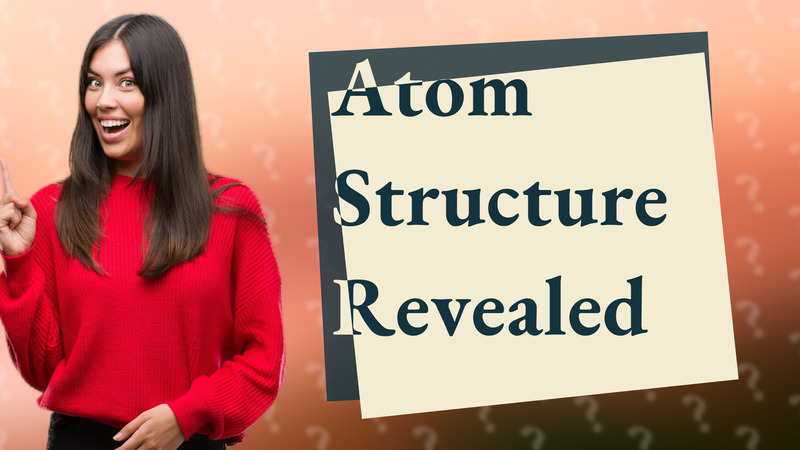 Atom Structure Revealed