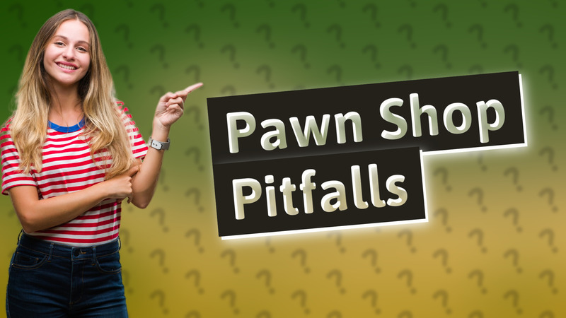 Pawn Shop Pitfalls