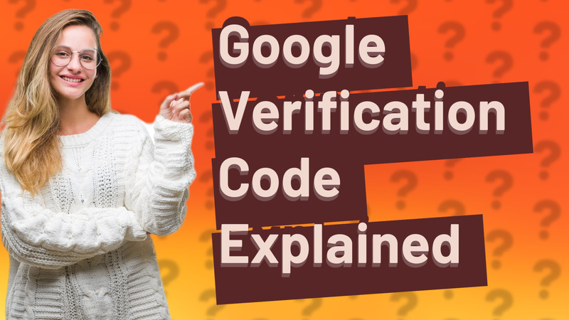 Google Verification Code Explained
