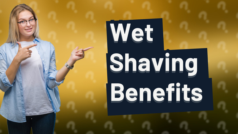 Wet Shaving Benefits