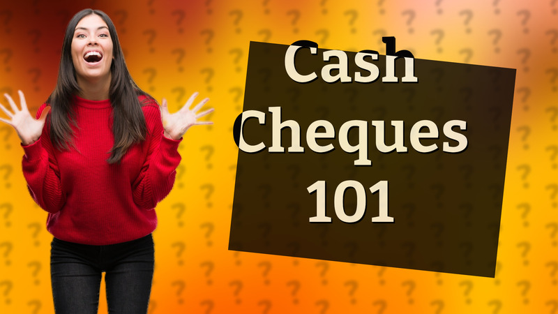 Cash Cheques 101