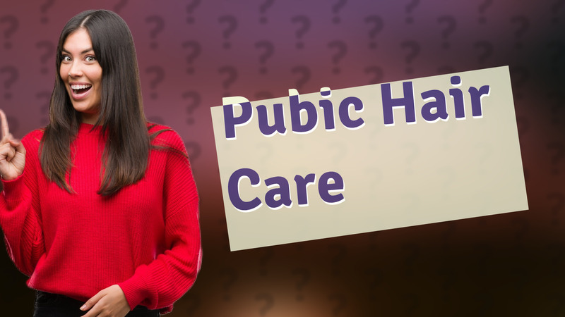 Pubic Hair Care