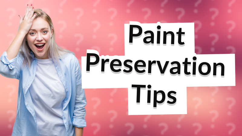 Paint Preservation Tips