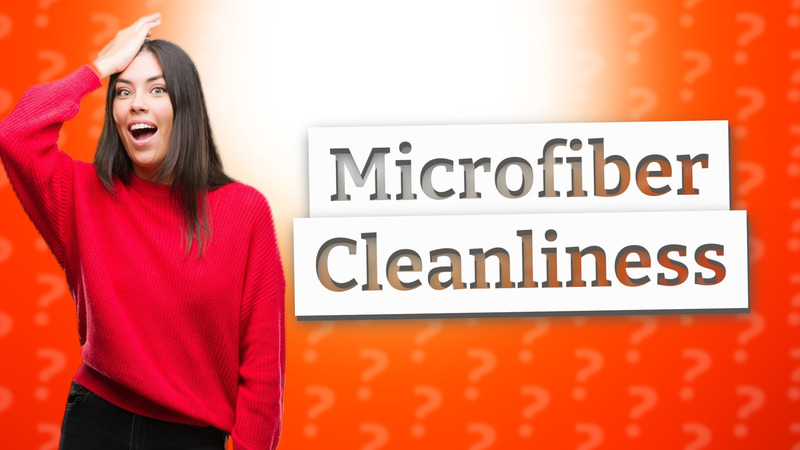 Microfiber Cleanliness