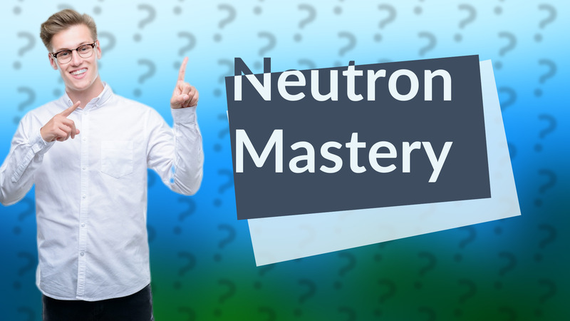 Neutron Mastery