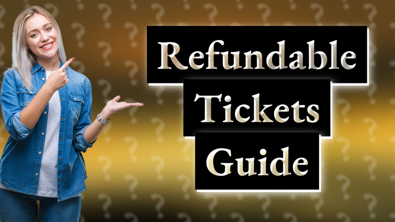 Refundable Tickets Guide
