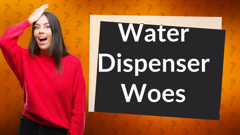 Water Dispenser Woes