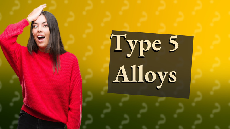Type 5 Alloys