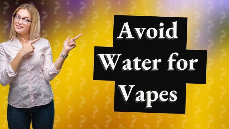 Avoid Water for Vapes