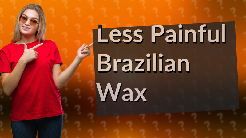 Less Painful Brazilian Wax