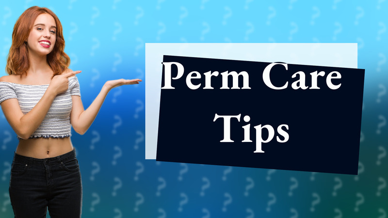 Perm Care Tips