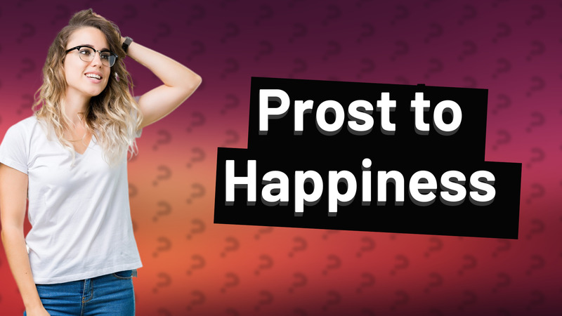 Prost to Happiness