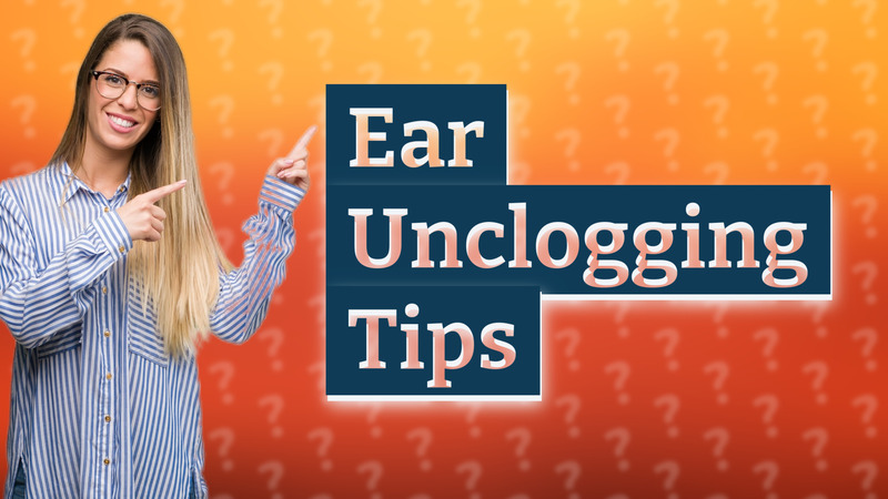 Ear Unclogging Tips