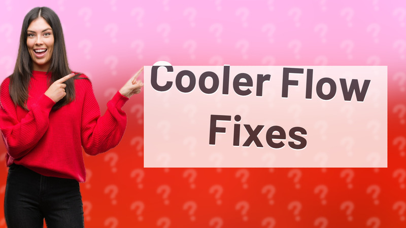 Cooler Flow Fixes