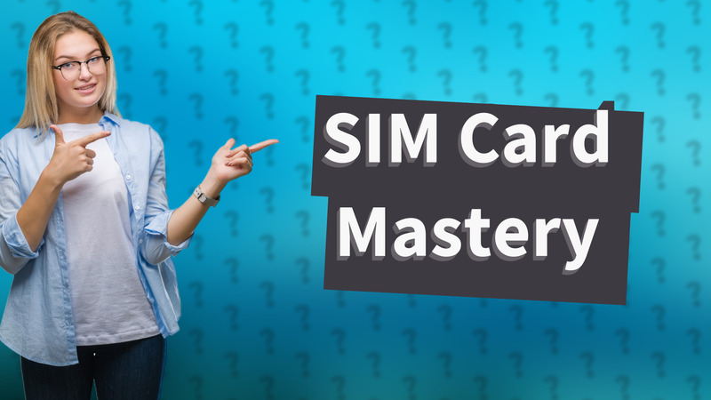 SIM Card Mastery
