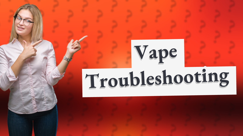 Vape Troubleshooting
