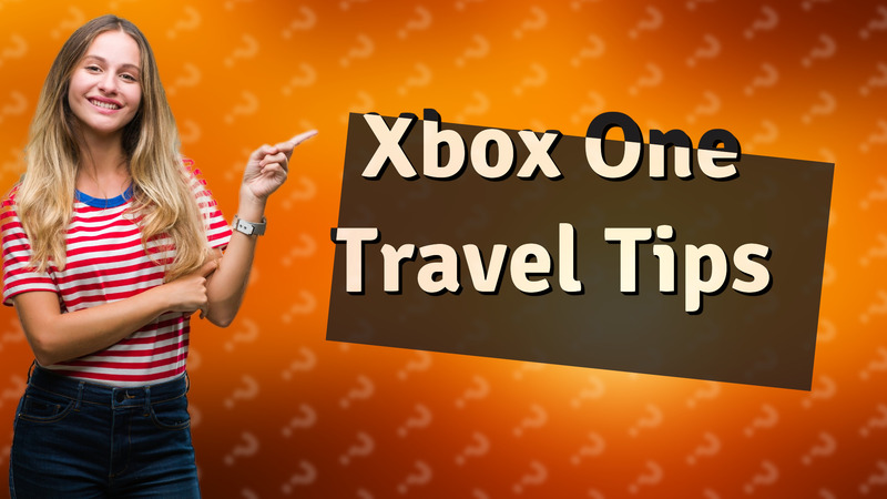 Xbox One Travel Tips