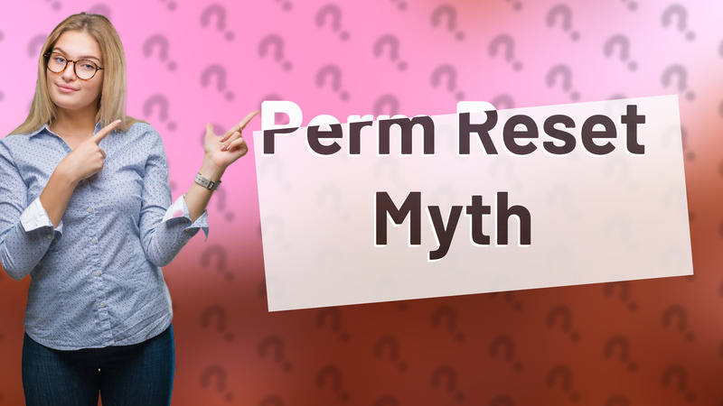 Perm Reset Myth