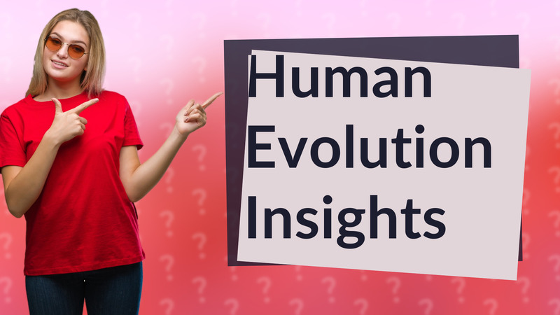 Human Evolution Insights