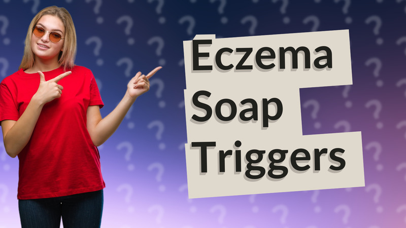 Eczema Soap Triggers