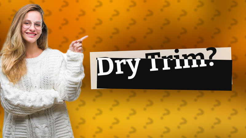 Dry Trim?