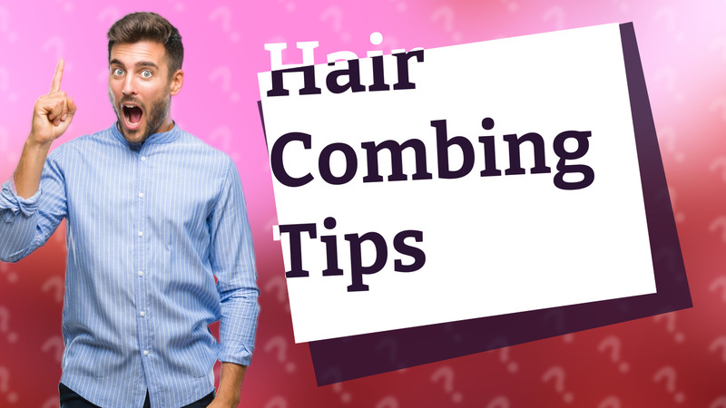 Hair Combing Tips